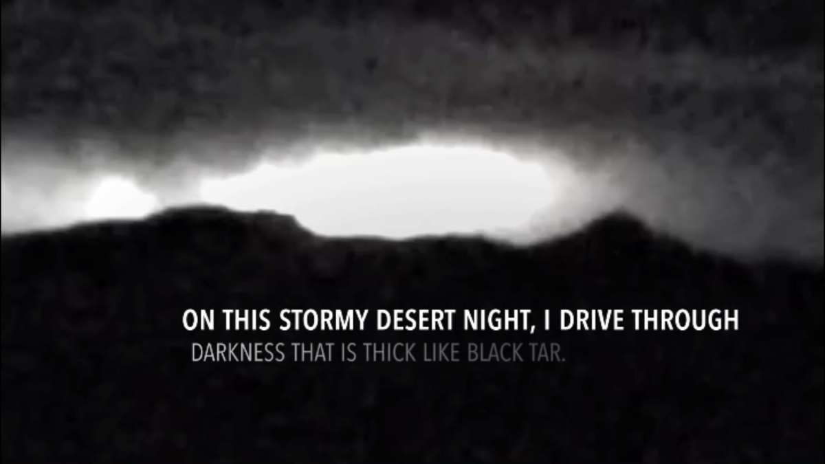 Even in the thick darkness, I see the light.  Where my mind drifts on long dark drives through the desert.